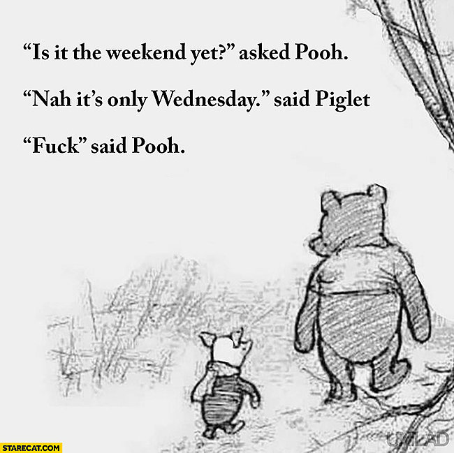 Click image for larger version

Name:	is-it-the-weekend-yet-asked-pooh-its-only-wednesday-said-piglet-fck-said-pooh.jpg
Views:	3
Size:	83.8 KB
ID:	39711