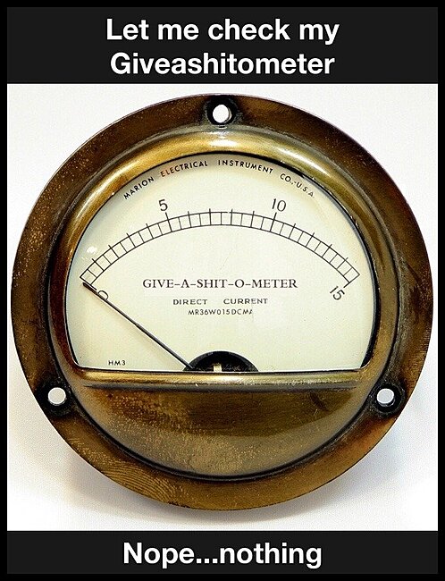 Click image for larger version

Name:	give_a_shit_meter_4e5d58f2833735660e05d49e7a4518c619f2c8fa.jpg
Views:	2
Size:	125.8 KB
ID:	57628